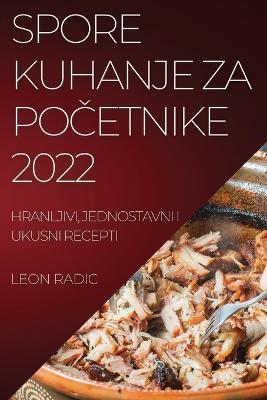 Spore Kuhanje Za PoCetnike 2022: Hranljivi, Jednostavni I Ukusni Recepti - Leon Radic - cover