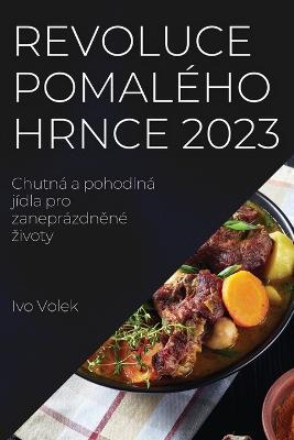 Revoluce pomalého hrnce 2023: Chutná a pohodlná jídla pro zaneprázdnené zivoty - Ivo Volek - cover