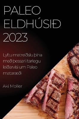 Paleo eldhusid 2023: Lyftu matreidslu THina med THessari itarlegu leidarvisi um Paleo mataraedi - Aki Moller - cover