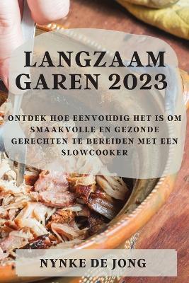 Langzaam garen 2023: Ontdek hoe eenvoudig het is om smaakvolle en gezonde gerechten te bereiden met een slowcooker - Nynke de Jong - cover