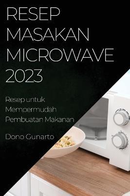 Resep Masakan Microwave 2023: Resep Masakan Microwave 2023 - Dono Gunarto - cover