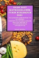 Dash Diet Matreidslubok Fyrir Byrjendur 2023: Fullkominn Leidarvisir Til Ad Stjorna Blodthrystingsvandamalum, Med 1500 Doegum AF Natriumsnaudum Uppskriftum - Sarah Rosina - cover