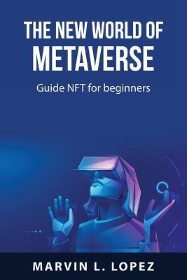 The new world of metaverse: Guide NFT for beginners - Marvin L Lopez - cover