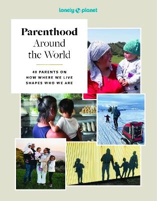 Lonely Planet Parenthood Around the World: 40 Interviews on How Place Shapes How We Parent - Lonely Planet - cover