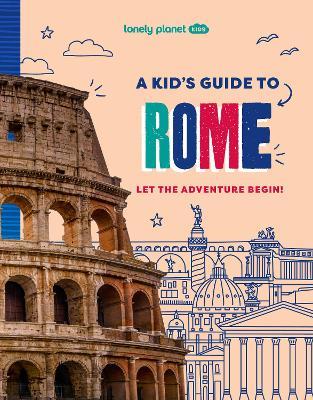 Lonely Planet Kids A Kid's Guide to Rome: Let the Adventure Begin! - Lonely Planet Kids,Lonely Planet - cover