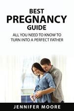 Best Pregnancy Guide: All You Need to Know to Turn Into a Perfect Father