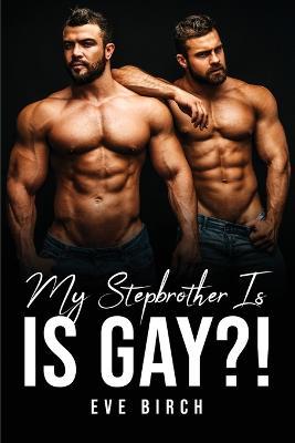My Stepbrother Is Gay?! - Eve Birch - cover