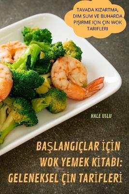 BaSlangiclar IcIn Wok Yemek KItabi: Geleneksel CIn TarIflerI - Hale Uslu - cover