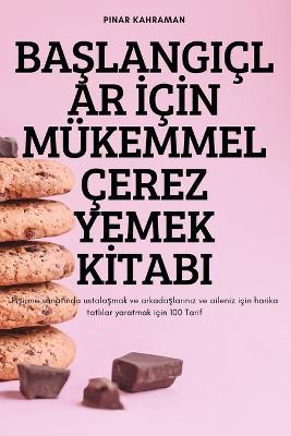 BaSlangiclar IcIn Mukemmel Cerez Yemek KItabi - Pinar Kahraman - cover