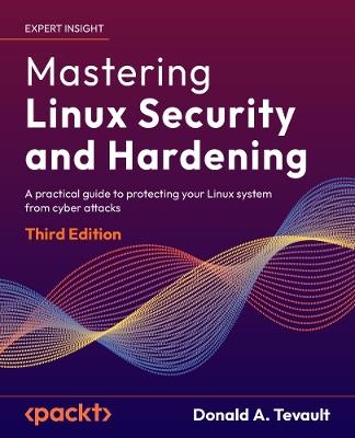 Mastering Linux Security and Hardening: A practical guide to protecting your Linux system from cyber attacks - Donald A. Tevault - cover