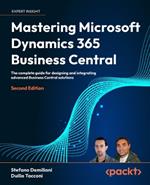 Mastering Microsoft Dynamics 365 Business Central, 2E: The complete guide for designing and integrating advanced Business Central solutions