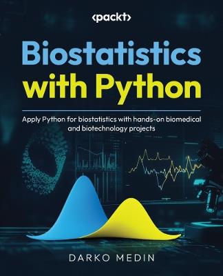 Biostatistics with Python: Apply Python for biostatistics with hands-on biomedical and biotechnology projects - Darko Medin - cover