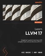 Learn LLVM 17: A beginner's guide to learning LLVM compiler tools and core libraries with C++