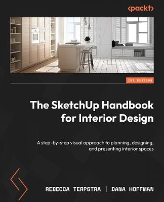 The SketchUp Handbook for Interior Design: A step-by-step visual approach to planning, designing, and presenting interior spaces - Rebecca Terpstra,Dana Hoffman - cover