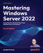 Mastering Windows Server 2022: Comprehensive administration of your Windows Server environment