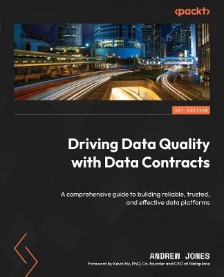 Driving Data Quality with Data Contracts: A comprehensive guide to building reliable, trusted, and effective data platforms - Andrew Jones - cover