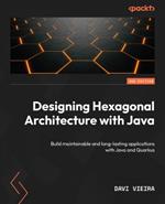 Designing Hexagonal Architecture with Java: Build maintainable and long-lasting applications with Java and Quarkus