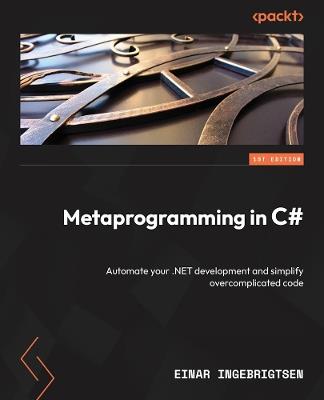 Metaprogramming in C#: Automate your .NET development and simplify overcomplicated code - Einar Ingebrigtsen - cover