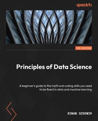Principles of Data Science: A beginner's guide to essential math and coding skills for data fluency and machine learning - Sinan Ozdemir - cover