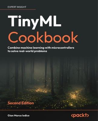 TinyML Cookbook: Combine machine learning with microcontrollers to solve real-world problems - Gian Marco Iodice - cover