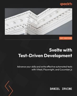 Svelte with Test-Driven Development: Advance your skills and write effective automated tests with Vitest, Playwright, and Cucumber.js - Daniel Irvine - cover