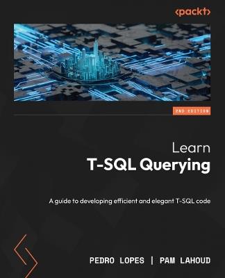 Learn T-SQL Querying: A guide to developing efficient and elegant T-SQL code - Pedro Lopes,Pam Lahoud - cover