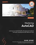 Mastering AutoCAD 2025: Level up your AutoCAD skills with advanced methods and tools, including AutoCAD Web and Trace