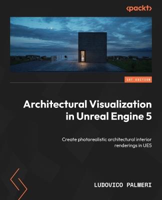 Architectural Visualization in Unreal Engine 5: Create photorealistic architectural interior renderings in UE5 - Ludovico Palmeri - cover
