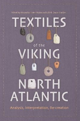 Textiles of the Viking North Atlantic: Analysis, Interpretation, Re-creation - cover