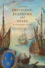 Privilege, Economy and State in Old Regime France: Marine Insurance, War and the Atlantic Empire under Louis XIV