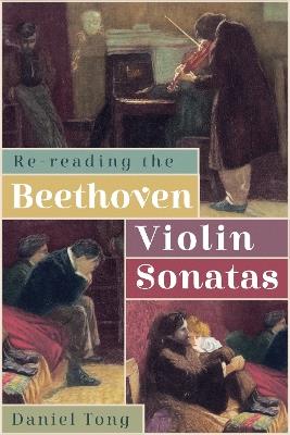 Re-Reading the Beethoven Violin Sonatas - Daniel Tong - cover