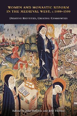 Women and Monastic Reform in the Medieval West, c. 1000 – 1500: Debating Identities, Creating Communities - cover