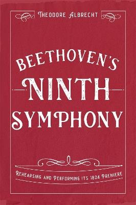 Beethoven's Ninth Symphony: Rehearsing and Performing its 1824 Premiere - Theodore Albrecht - cover