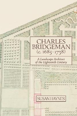 Charles Bridgeman (c.1685-1738): A Landscape Architect of the Eighteenth Century - Susan Haynes - cover