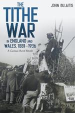 The Tithe War in England and Wales, 1881-1936: A Curious Rural Revolt