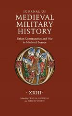 Journal of Medieval Military History: Volume XXIII: Urban Communities and War in Medieval Europe