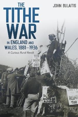 The Tithe War in England and Wales, 1881-1936: A Curious Rural Revolt - John Bulaitis - cover