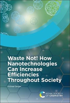 Waste Not! How Nanotechnologies Can Increase Efficiencies Throughout Society - Michael Berger - cover