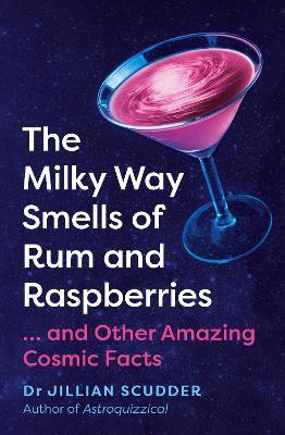 The Milky Way Smells of Rum and Raspberries: ...And Other Amazing Cosmic Facts - Jillian Scudder - cover