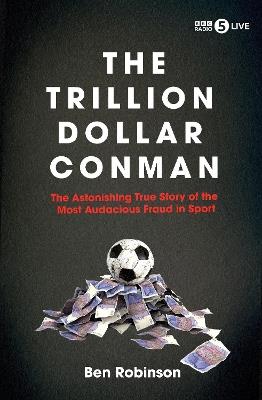 The Trillion Dollar Conman: The Astonishing True Story of the Most Audacious Fraud in Sport - Ben Robinson - cover