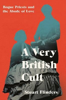 A Very British Cult: Rogue Priests and the Abode of Love - Stuart Flinders - cover