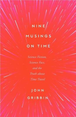 Nine Musings on Time: Science Fiction, Science Fact, and the Truth about Time Travel - John Gribbin - cover