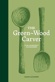 The Green-Wood Carver: Slow woodcraft for beginners