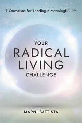 Your Radical Living Challenge: 7 Questions for Leading a Meaningful Life - Marni Battista - cover
