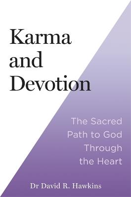 Karma and Devotion: The Sacred Path to God Through the Heart - David R. Hawkins - cover