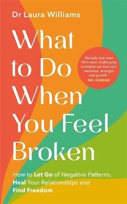 What to Do When You Feel Broken: How to Let Go of Negative Patterns, Heal Your Relationships and Find Freedom - Laura Williams - cover