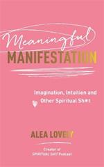 Meaningful Manifestation: Imagination, Intuition and Other Spiritual Sh*t