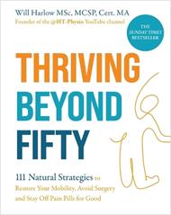 Thriving Beyond Fifty (Expanded Edition): 111 Natural Strategies to Restore Your Mobility, Avoid Surgery and Stay Off Pain Pills for Good