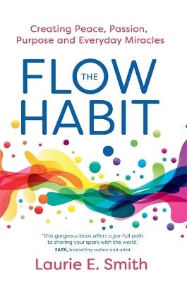 The Flow Habit: Creating Peace, Passion, Purpose and Everyday Miracles - Laurie E Smith - cover