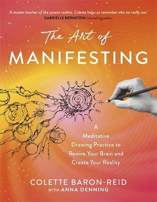 The Art of Manifesting: A Meditative Drawing Practice to Rewire Your Brain and Create Your Reality - Colette Baron-Reid - cover
